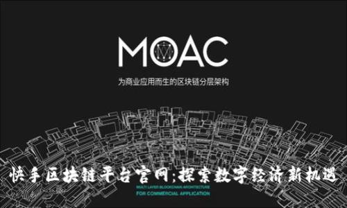 快手区块链平台官网：探索数字经济新机遇