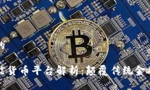 思考一个的

区块链智能货币平台解析：颠覆传统金融的新力量