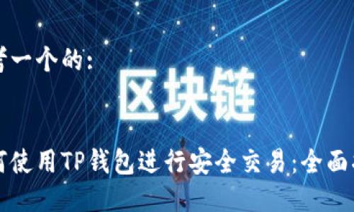 思考一个的:


如何使用TP钱包进行安全交易：全面指南