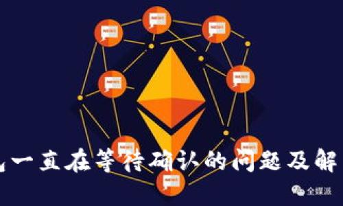 TP钱包一直在等待确认的问题及解决方法