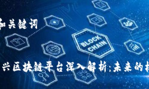 思考一个和关键词


2020年新兴区块链平台深入解析：未来的机遇与挑战
