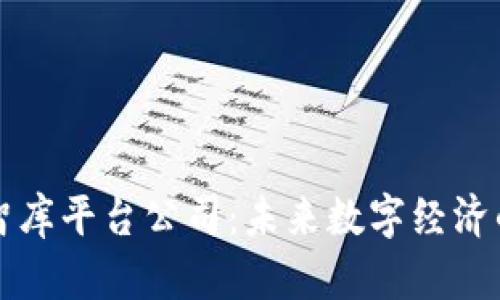 区块链智库平台公司：未来数字经济的引领者