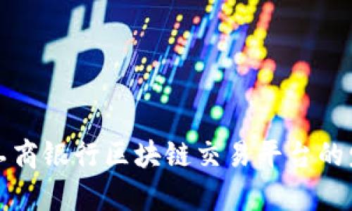 深入探讨中国工商银行区块链交易平台的发展与应用前景