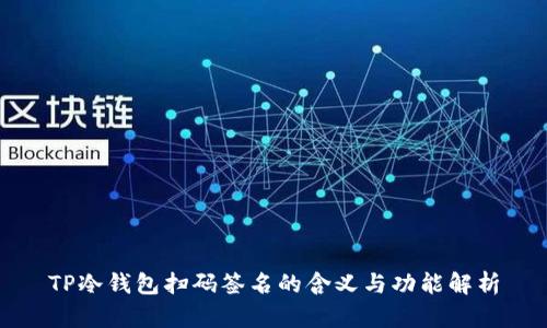 TP冷钱包扫码签名的含义与功能解析