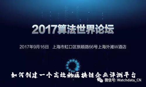 如何创建一个高效的区块链企业评测平台