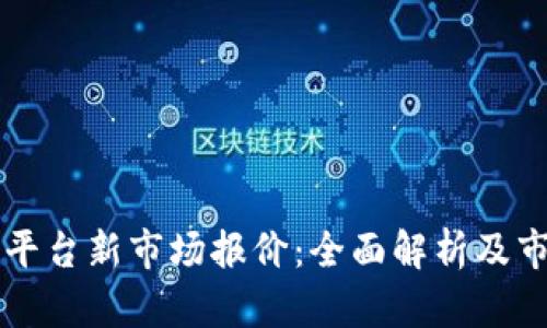 区块链平台新市场报价：全面解析及市场动态