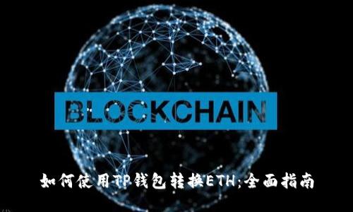 如何使用TP钱包转换ETH：全面指南