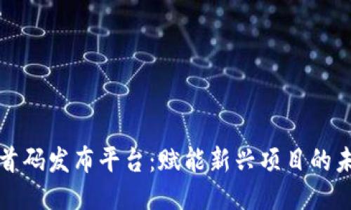 区块链首码发布平台：赋能新兴项目的未来出路
