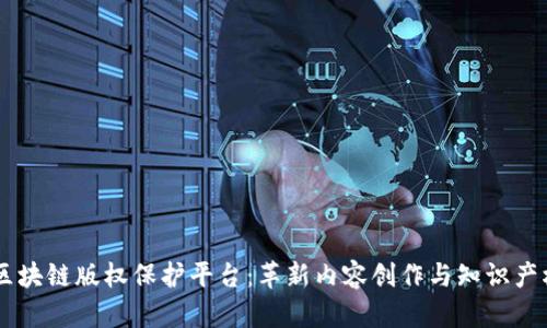 自媒体区块链版权保护平台：革新内容创作与知识产权的未来