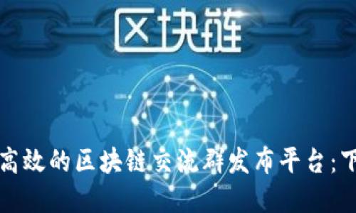 如何搭建一个高效的区块链交流群发布平台：下载与使用指南