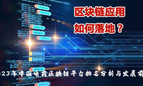 2023年中国电商区块链平台排名分析与发展前景