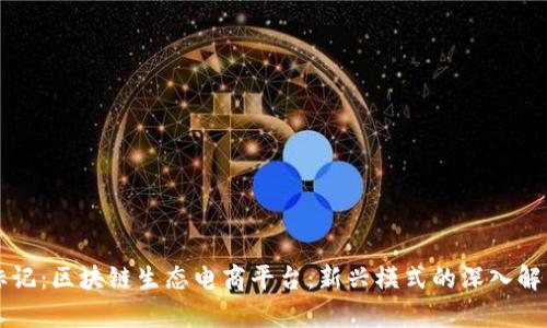 标记：区块链生态电商平台：新兴模式的深入解析