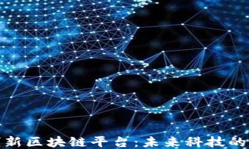 
探索创新区块链平台：未来科技的引领者