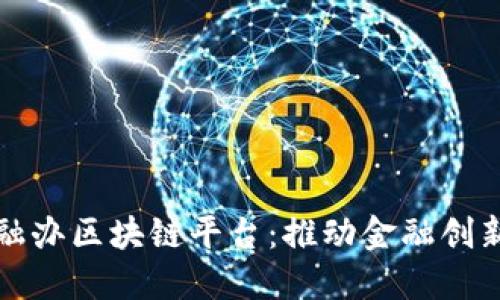 深圳金融办区块链平台：推动金融创新的引擎