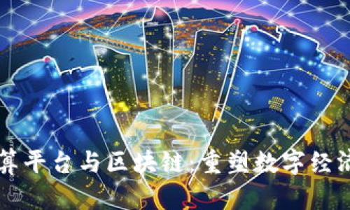 融合计算平台与区块链：重塑数字经济的未来