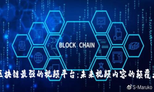 区块链最强的视频平台：未来视频内容的颠覆者