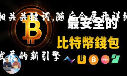 在下文中我将提供一个，并添加相关关键词，随后会展开详细介绍以及回答可能相关的问题。


南昌区块链平台：推动数字经济发展的新引擎