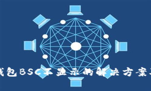 抹茶提币到TP钱包BSC不显示的解决方案及常见问题解答