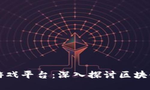 全球最大的区块链游戏平台：深入探讨区块链游戏的未来与潜力