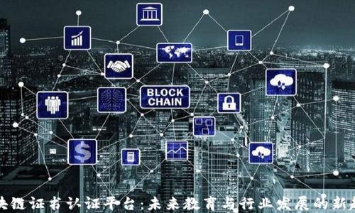 
区块链证书认证平台：未来教育与行业发展的新趋势