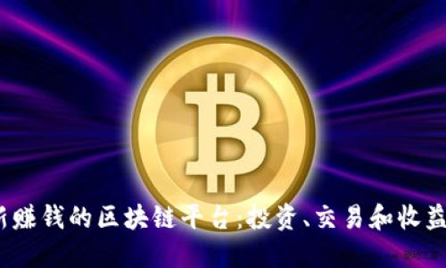 2023年最新赚钱的区块链平台：投资、交易和收益的最佳选择