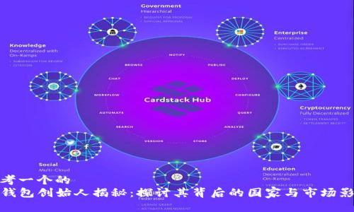 思考一个的  
TP钱包创始人揭秘：探讨其背后的国家与市场影响