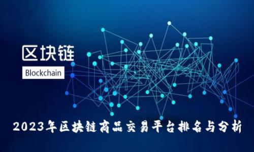 2023年区块链商品交易平台排名与分析