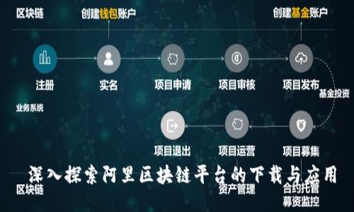  深入探索阿里区块链平台的下载与应用