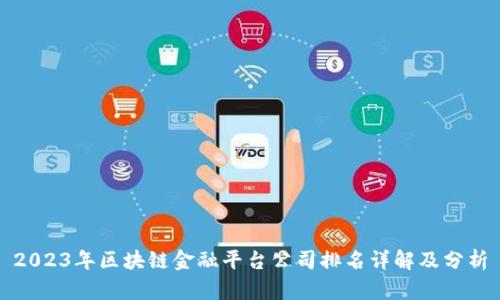 2023年区块链金融平台公司排名详解及分析