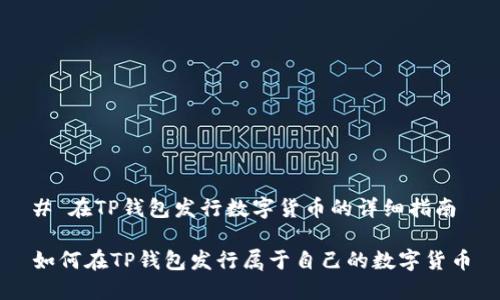 # 在TP钱包发行数字货币的详细指南

如何在TP钱包发行属于自己的数字货币