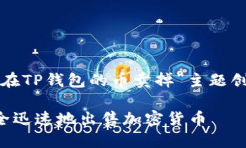 以下是为“怎么把放在TP钱包的币卖掉”主题创建的和相关关键词：

如何在TP钱包中安全迅速地出售加密货币