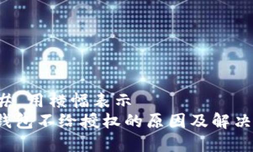 ### 用横幅表示
t p钱包不给授权的原因及解决方案