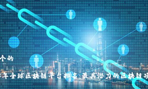 思考一个的

: 2023年全球区块链平台排名：最具潜力的区块链项目解析