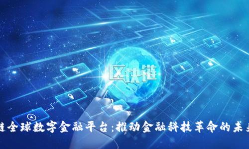 区块链全球数字金融平台：推动金融科技革命的未来趋势