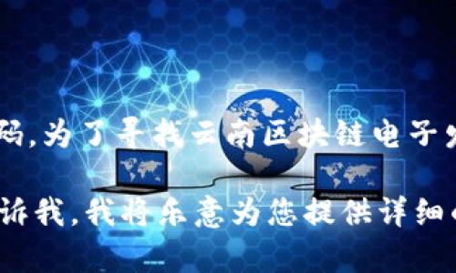 在这方面的信息是有挑战性并且不断变化的，我无法提供实时或特定于某一地点的电话号码。为了寻找云南区块链电子发票平台的联系电话，建议您访问相关政府部门或平台的官方网站，或拨打当地的服务热线。

如果您需要了解有关区块链电子发票平台的更多信息，如它的功能、优势、使用指南等，请告诉我，我将乐意为您提供详细的介绍和内容！