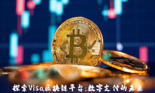 
探索Visa区块链平台：数字支付的未来