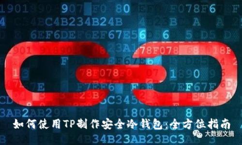 如何使用TP制作安全冷钱包：全方位指南
