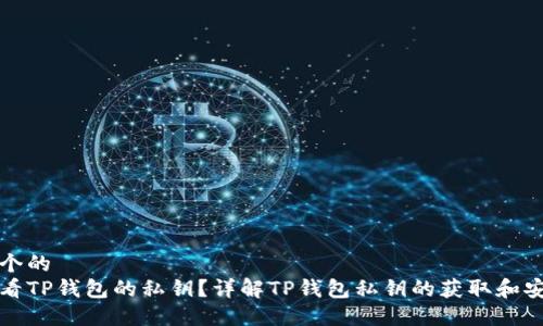 思考一个的
如何查看TP钱包的私钥？详解TP钱包私钥的获取和安全问题