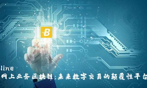 line
网上业务区块链：未来数字交易的颠覆性平台