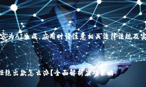 注意：以下内容为AI生成，应用时请注意相关法律法规及实际有效信息。

优质

区块链平台拒绝出款怎么办？全面解析应对策略