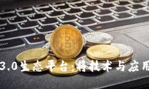 深入探讨区块链3.0生态平台：将技术与应用结合的未来模式