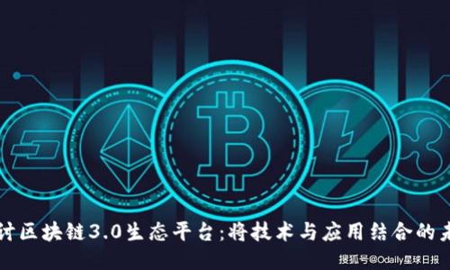 深入探讨区块链3.0生态平台：将技术与应用结合的未来模式