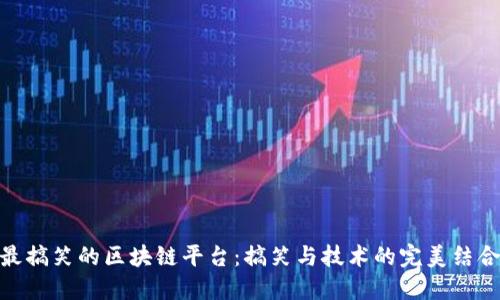 最搞笑的区块链平台：搞笑与技术的完美结合