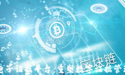 
区块链电子证据平台：重塑数字证据管理的未来