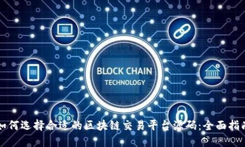 如何选择合适的区块链交易平台源码：全面指南