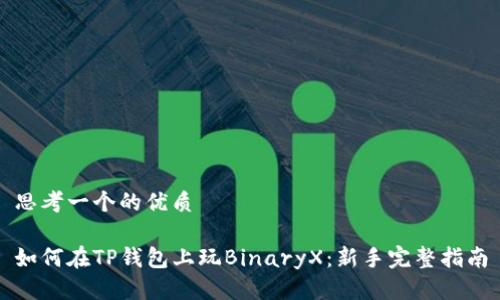 思考一个的优质

如何在TP钱包上玩BinaryX：新手完整指南