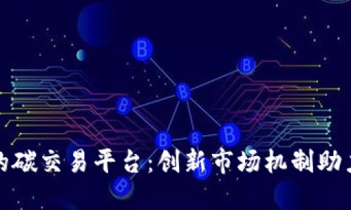 基于区块链的碳交易平台：创新市场机制助力碳中和目标