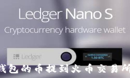   
如何将TP钱包的币提到火币交易所：详细指南