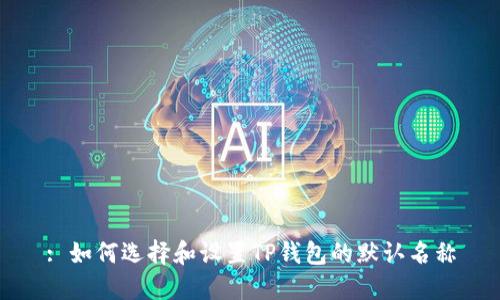 : 如何选择和设置TP钱包的默认名称