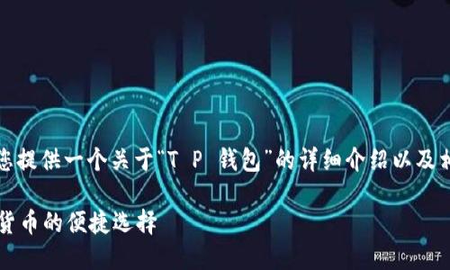 在这里，我将为您提供一个关于“T P 钱包”的详细介绍以及相关问题的解答。

T P 钱包：数字货币的便捷选择